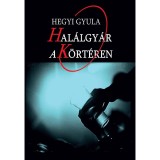 Hal&aacute;lgy&aacute;r a K&ouml;rt&eacute;ren - Hegyi Gyula