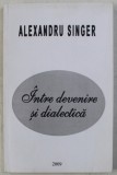 &Icirc;ntre devenire şi dialectică/ Alexandru Singer