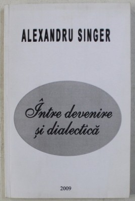 &amp;Icirc;ntre devenire şi dialectică/ Alexandru Singer foto