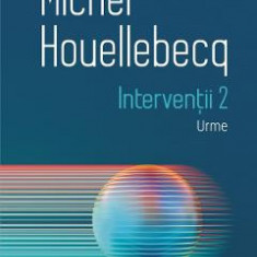Interventii 2: Urme - Michel Houellebecq