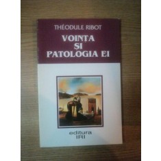 VOINTA SI PATOLOGIA EI de THEODULE RIBOT , Bucuresti 1997