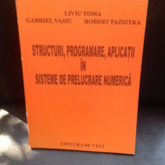 STRUCTURI, PROGRAMARE, APLICATII IN SISTEME DE PRELUCRARE NUMERICA - LIVIU TOMA