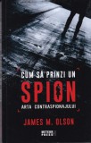 James M. Olson - Cum sa prinzi un spion. Arta contraspionajului