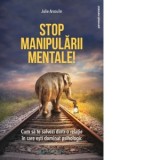 Stop manipularii mentale. Cum sa te salvezi dintr-o relatie in care esti dominat psihologic - Edith Negulici, Julie Arcoulin