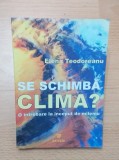 SE SCHIMBA CLIMA? O INTREBARE LA INCEPUT DE MILENIU - ELENA TEODOREANU