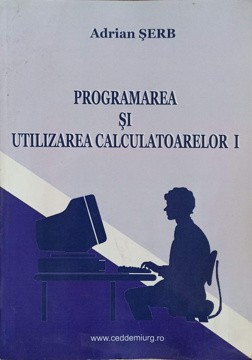 PROGRAMAREA SI UTILIZAREA CALCULATOARELOR I-ADRIAN SERB foto