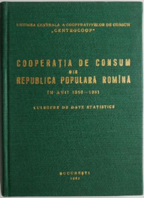 Cooperatia de consum din Republica Populara Romana in anii 1950-1961. Culegere de date statistice foto