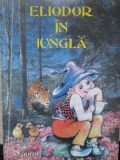 Eliodor in Jungla - Naomi, Ilustratii Elena Anton, Fundatia Copilul si Lumea, 2000, Romana, 57 pagini, Carte Copii, Povesti ilustrate