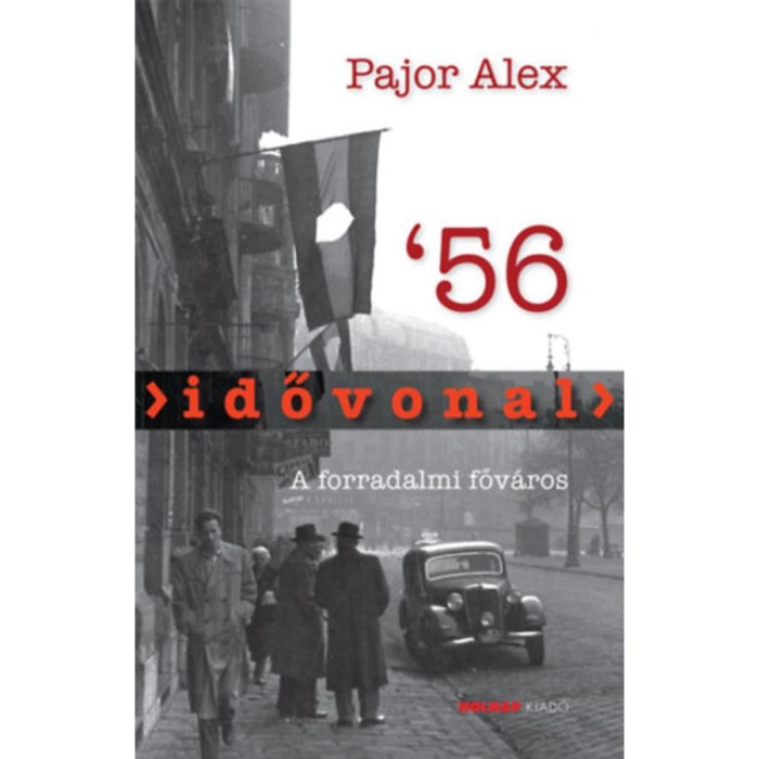 Idővonal &#039;56 - A forradalmi főv&aacute;ros - Pajor Alex