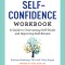 The Self Confidence Workbook: A Guide to Overcoming Self-Doubt and Improving Self-Esteem