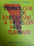 Tehnologii De Executare A Pieselor Prin Turnare - C Stefanescu, I. Cazacu ,549297