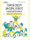 Cum sa cresti un copil fericit o aventura in familie - Editura DPH