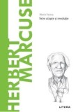 Descopera filosofia. Herbert Marcuse. Intre utopie si revolutie/Mario Farina