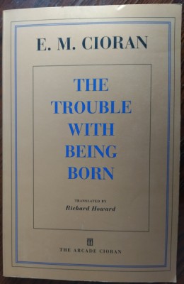 (EMIL) E. M. CIORAN: THE TROUBLE WITH BEING BORN (tr.RICHARD HOWARD/New York&amp;#039;98) foto