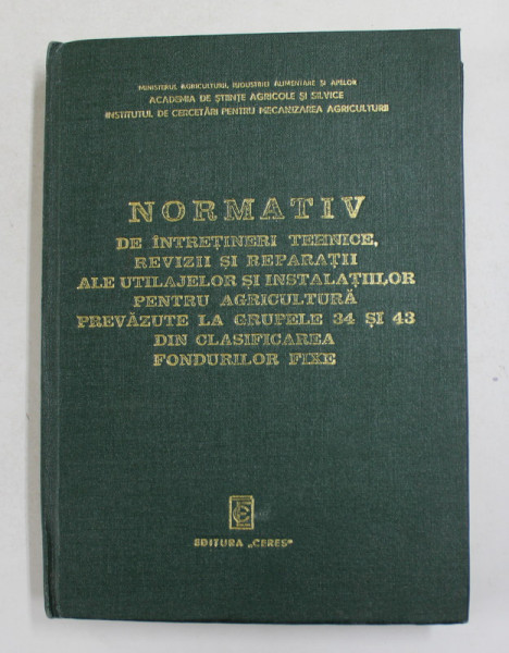 NORMATIV DE INTRETINERI TEHNICE , REVIZII ...ALE UTILAJELOR SI INSTALATIILOR PENTRU AGRICULTURA ..de MITROI CONSTANTIN ..BIANU ION , 1974