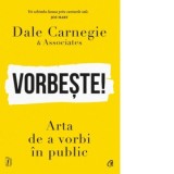Vorbeste! Arta de a vorbi in public - Dale Carnegie, Ilinca Ganga
