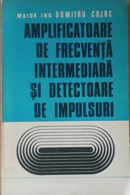 Amplificatoare De Frecventa Intermediara Si Detectoare De Impulsuri Dumitru Cojoc foto