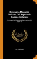 Dizionario Milanese-Italiano, Col Repertorio Italiano-Milanese Premiato Nel Concorso Governativo Del 1890-93