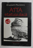 ATTA - STATUIA DACA de ELISABETH PAUNESCU , VOLUMUL II , 1998