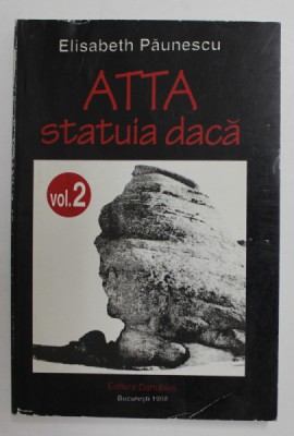 ATTA - STATUIA DACA de ELISABETH PAUNESCU , VOLUMUL II , 1998 foto