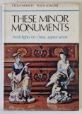 THIS MINOR MONUMENTS , FRESH LIGHTS ON CHINA APPRECIATION by CECILIA WOLSELEY and FELICIA SCHUSTER , 1970
