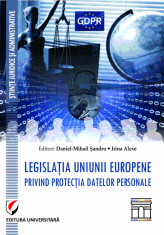 Legislatia Uniunii Europene privind protectia datelor personale - Daniel-Mihail Sandru, Irina Alexe foto