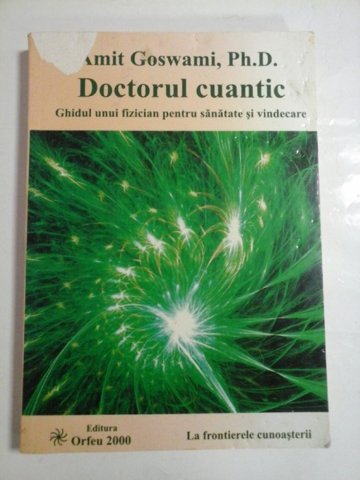 DOCTORUL CUANTIC - AMIT GOSWAMI, Ph.D. - Editura Orfeu 2000