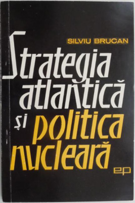 Strategia atlantica si politica nucleara &amp;ndash; Silviu Brucan foto