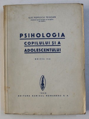 PSIHOLOGIA COPILULUI SI A ADOLESCENTULUI de ILIE POPESCU TEIUSAN , 1943 foto