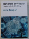 HOTARELE SUFLETULUI - PRACTICA PSIHOLOGIEI LUI JUNG de JUNE SINGER , 2018 *PREZINTA HALOURI DE APA