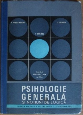 Paul Popescu-Neveanu - Psihologie Generala si Notiuni de Logica. Manual pentru clasa a 12-a foto