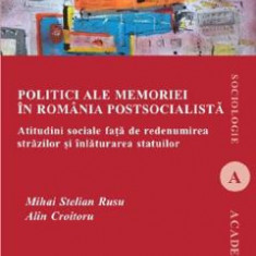 Politici ale memoriei in Romania postsocialista - Mihai Stelian Rusu, Alin Croitoru