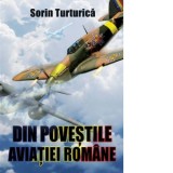 Din povestile aviatiei romane - Sorin Turturica