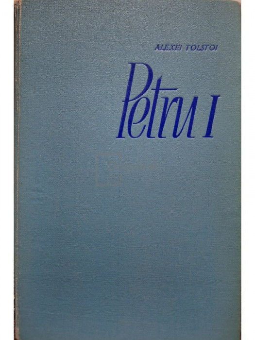 Alexei Tolstoi - Petru I (editia 1962)