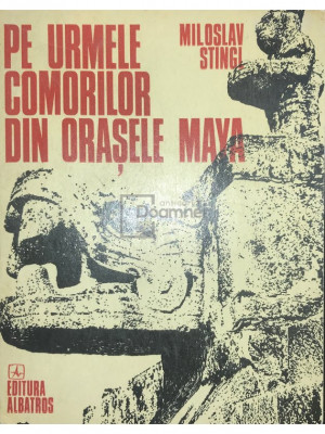 Miloslav Stingl - Pe urmele comorilor din orașele Maya (editia 1975) foto