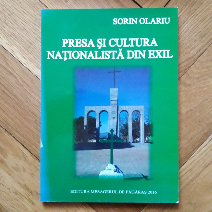 Sorin Olariu - Presa si cultura nationalista din exil (2016) exilul romanesc legionar legionari legionara revista publicatie carte Codreanu Horia Sima