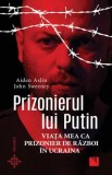 Cumpara ieftin Prizonierul lui Putin. Viata mea ca prizonier de razboi in Ucraina/Aiden Aslin, John Sweeney, Niculescu