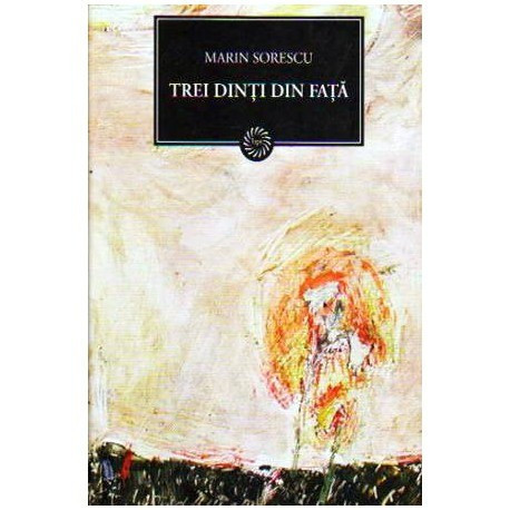 Marin Sorescu - Trei dinti din fata - roman - 109472