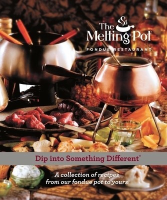 The Melting Pot: Dip Into Something Different: A Collection of Recipes from Our Fondue Pot to Yours