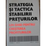 STRATEGIA SI TACTICA STABILIRII PRETURILOR. UN GHID PENTRU CRESTEREA PROFITURILOR-THOMAS T. NAGLE, JOHN E. -235110