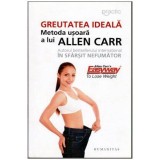Allen Carr - Greutatea ideala - Metoda usoara a lui Allen Carr - Autorul bessellerului international In sfarsit nefumator - 1022