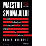 Maestrii spionajului. Cum influenteaza directorii CIA istoria si viitorul - Carmen Caranfil, Chris Whipple