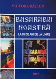 Basarabia Noastra: La 99 Ani de la Unire - Victor Craciun - Carte Istorie