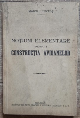 Notiuni elementare despre constructia avioanelor - Maior I. Lintes foto