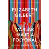 V&aacute;rlak majd a foly&oacute;n&aacute;l - Szerelem, vesztes&eacute;g, fel&eacute;p&uuml;l&eacute;s - Elizabeth Gilbert