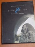 PALATUL ELISABETA. CENTRUL REGALITATII IN ROMANIA DE AZI de RADU PRINCIPE DE HOHENZOLLERN - VERINGEN 2006