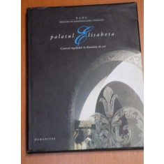 PALATUL ELISABETA. CENTRUL REGALITATII IN ROMANIA DE AZI de RADU PRINCIPE DE HOHENZOLLERN - VERINGEN 2006