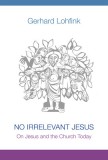 No Irrelevant Jesus On Jesus and the Church Today