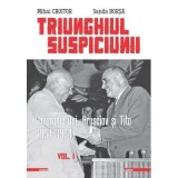 Triunghiul Suspiciunii. Gheorghiu-Dej, Hrusciov si Tito (1954-1964). Volumul 1