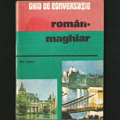 GHID DE CONVERSAȚIE ROM&amp;Acirc;N - MAGHIAR, ROM&amp;Acirc;NIA / UNGARIA - EVA TURCU - DICȚIONAR, CURS foto